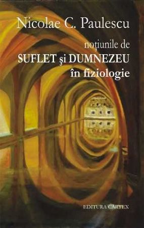 Poza cu Notiunile de suflet si Dumnezeu in fiziologie-Nicolae C. Paulescu